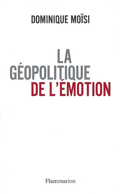 La géopolitique des émotions Un livre à découvrir pour regarder le monde différemment
